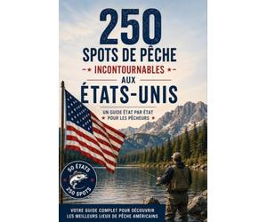 250 MEILLEURS SPOTS DE PÊCHE AUX ÉTATS-UNIS: Le guide complet des meilleurs lacs, rivières et côtes pour pêcher dans les 50 États