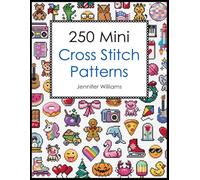 250 Mini Cross Stitch Patterns: A Delightful Collection of 250 Quick, Easy, Cute and Fun Mini Cross Stitch Motifs