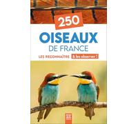 250 oiseaux de France: Les reconnaître & les observer