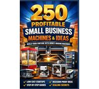250 PROFITABLE SMALL BUSINESS MACHINES & IDEAS: A Practical Blueprint for Building Scalable, Machine-Driven Income Systems