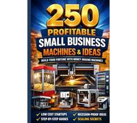 250 PROFITABLE SMALL BUSINESS MACHINES & IDEAS: A Practical Blueprint for Building Scalable, Machine-Driven Income Systems
