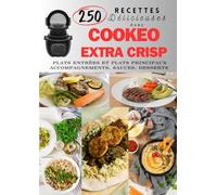 250 Recettes Délicieuses avec Cookeo Extra Crisp: Plats Entrées et Plats Principaux, Accompagnements, Sauces, Desserts