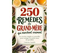 250 remèdes de grand-mère qui marchent vraiment: Les recettes simples et naturelles pour soulager les petits maux du quotidien