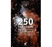 250 réponses à vos questions sur l'astronomie: sommes-nous seuls dans l'univers ? Qu'y avait-il avant le big-bang ?