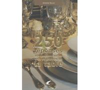 250 réponses à vos questions sur les arts et plaisirs de la table