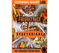 250 Ricette per Friggitrice ad Aria - Vegetariane: Piatti croccanti, leggeri e incredibilmente gustosi: ricette vegetariane semplici, veloci e ... una cucina moderna e intelligente ogni giorno