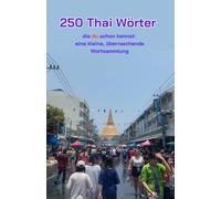 250 Thai Wörter: 250 Thai Wörter die du schon kennst: eine kleine, überraschende Wortsammlung