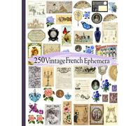 250 Vintage French Ephemera: Cut It Out Art: Image Collection of Ephemera for Junk Journals, Scrapbooks, Collage, Decoupage, Cardmaking, Mixed Media, And Other Crafts