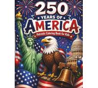 250 Years of America - Patriotic Coloring Book for Kids: Fun & Educational Coloring Pages Celebrating Freedom, History, and American Pride