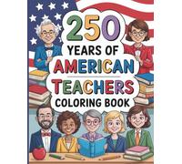 250 Years of American Teachers Coloring Book: A Heartwarming Tribute to Educators Across Generations - Celebrating 250 Years of Teaching, Inspiration, and Learning Through 50 Engaging Coloring Pages