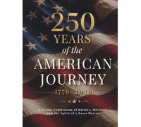 250 Years of the American Journey (1776-2026): A Visual Celebration of U.S. History, Heritage, Iconic Landmarks, and Defining Moments - A Patriotic ... Gift Book for America’s 250th Anniversary