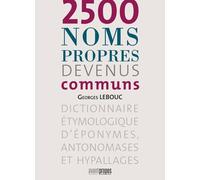 2500 noms propres devenus communs: Dictionnaire étymologique d'éponymes, antonomases et hypallages