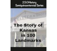 250History Semiquincentennial Series: The Story of Kansas In 100 Landmarks