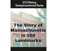 250History Semiquincentennial Series: The Story of Massachusetts In 100 Landmarks