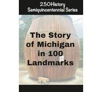 250History Semiquincentennial Series: The Story of Michigan In 100 Landmarks