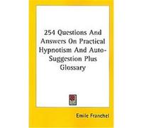 254 Questions and Answers on Practical Hypnotism and Auto-suggestion Plus Glossary Emile Franchel (Auteur)