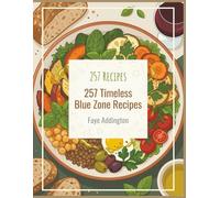 257 Timeless Blue Zone Recipes: The Complete Blue Zone Cookbook for Home Cooks