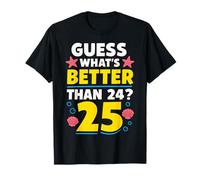25th Birthday What's Better Than 24 It's 25 Years Old T-Shirt