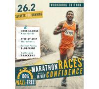 26.2 Secrets for Running Marathon Races with High Confidence: A Simple, Hour-by-Hour Workbook for Runners & Marathoners of All Levels With 150+ Pacing Strategies and Marathon Training Nutrition Tips