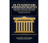 26 Funzionari amministrativi Concorso Corte dei conti 2026 Profili giuridico ed economico-finanziario-statistico: Manuale strategico per prove scritte, preselettiva, casi pratici e orale