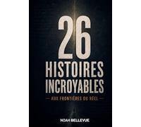 26 histoires incroyables: Aux frontières du réel