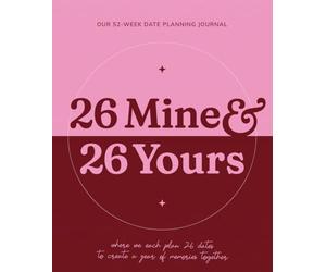 26 Mine & 26 Yours: A Couples Date Night Journal for 52 Weekly Dates: Where you each plan 26 dates to create a year of memories together