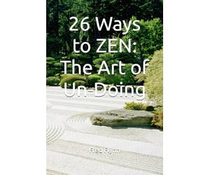 26 Ways to ZEN: The Art of Un-Doing