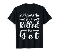 26 Years in and She Hasn't Killed Me Yet 26th Anniversary T-Shirt