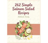 262 Simple Salmon Salad Recipes: The Practical Salmon Salad Cookbook for Home Cooks