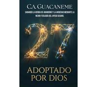 27 Adoptado por Dios: Sanando la herida de abandono y la ansiedad mediante la Neuro-Teología del Apego Seguro.