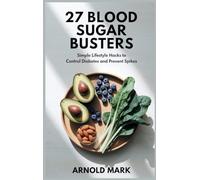 27 Blood Sugar Busters: Simple Lifestyle Hacks to Control Diabetes and Prevent Spikes