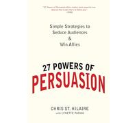 27 Powers of Persuasion: Simple Strategies to Seduce Audiences & Win Allies