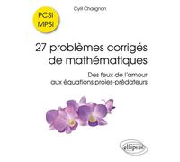 27 problèmes corrigés de mathématiques PCSI/MPSI - Des feux de l'amour aux équations proies-prédateurs - Cyril Charignon - Ellipses - broché - Scolaire / Universitaire
