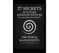 27 Secrets of Future Awakened Societies: Scalar Field Blueprint