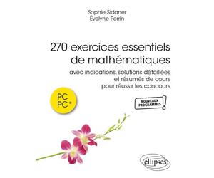270 exercices essentiels de mathématiques Avec indications, solutions détaillées et résumés de cours pour réussir les concours en PC et PC* - Evelyne Perrin - Ellipses - broché - Scolaire / Univ
