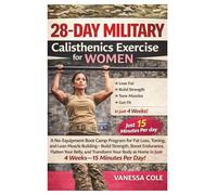 28-Day Military Calisthenics Exercise for WOMEN: A No-Equipment Boot Camp Program for Fat Loss, Toning, and Lean Muscle Building-Build Strength, Boost ... at Home in Just 4 Weeks-15 Minutes Per Day!