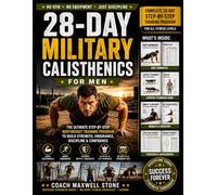 28-DAY MILITARY CALISTHENICS FOR MEN: The Ultimate Step-by-Step Bodyweight Training Program to Build Strength, Burn Fat, Increase Endurance, Master ... Powerful Body in Just 28 Days-No Gym Required
