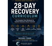 28 Day Recovery Curriculum: The Complete Client workbook For Inpatient Substance Abuse Treatment