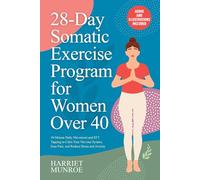 28-Day Somatic Exercise Program for Women Over 40: 10-Minute Daily Movement and EFT Tapping to Calm Your Nervous System, Ease Pain, and Reduce Stress and Anxiety