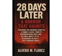 28 Days Later: A Horror That Haunts: Exploring the Enduring Legacy of a Zombie Classic, from Its Groundbreaking Craft and Cultural Impact to Its Resurgence in 2025’s Post-Pandemic World