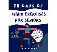 28 Days of Chair Exercises for Seniors: A Step-by-step Approach to Increasing Balance, Strength, Stance, and Fitness in Just 15 Minutes a Day