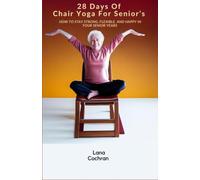 28 Days Of Chair Yoga For Seniors: How To Stay Strong, Flexible, And Happy In Your Senior Years