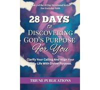 28 Days to Discovering God’s Purpose for You: Clarify Your Calling And Align Your Daily Life With Divine Purpose.
