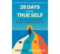 28 Days to Your True Self: A Journey through Truth, Beauty, Goodness, and Justice