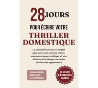 28 jours pour écrire votre thriller domestique: Le carnet d’exercices complet pour créer une menace intime, des personnages ambigus et une histoire où le danger se cache derrière les apparences