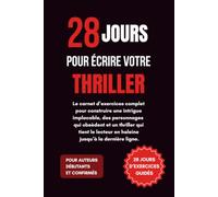 28 jours pour écrire votre thriller: Le carnet d’exercices complet pour construire une intrigue implacable, des personnages qui obsèdent et un ... lecteur en haleine jusqu’à la dernière ligne.