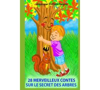 28 merveilleux contes sur le secret des arbres: Contes inspirants pour enfants et adolescents autour de la forêt, des animaux et des arbres