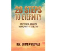 28 Steps to Eternity: A Key To Understanding the Prophecy of Revelation: A Theological Description of the Universe from A Theological Perspective