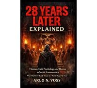 28 YEARS LATER EXPLAINED: Themes, Cult Psychology, and Horror as Social Commentary What This Movie Really Means in a World Shaped by Fear