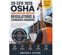 29 CFR 1926 OSHA Construction Industry Regulations & Standards Handbook: From Theory to Field Application in Subpart Enforcement, Hazard Control, and Inspection Preparation for Safety Officers